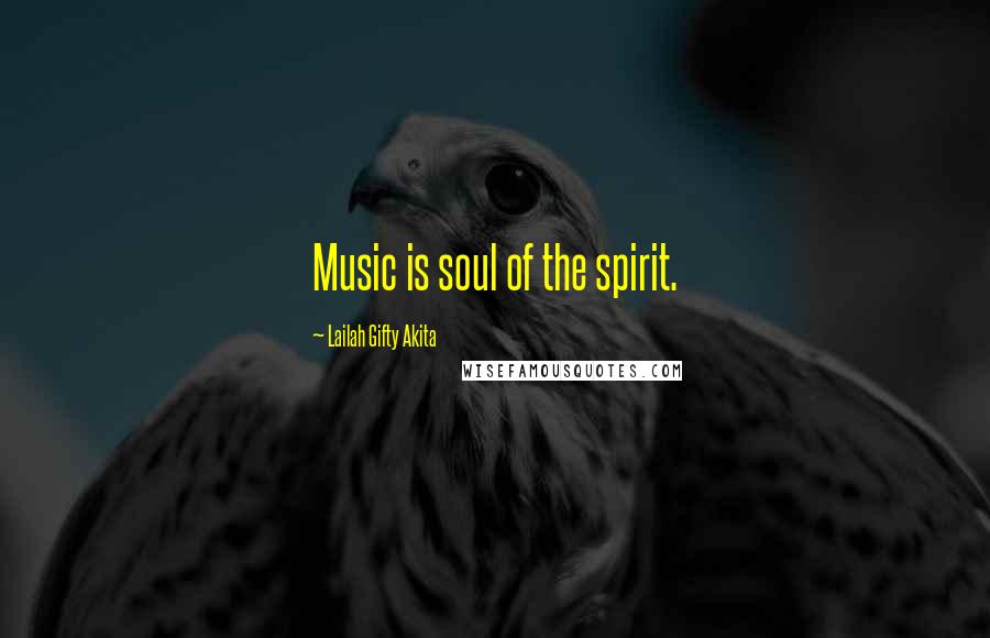 Lailah Gifty Akita Quotes: Music is soul of the spirit.