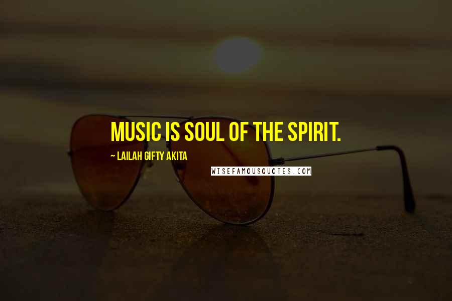 Lailah Gifty Akita Quotes: Music is soul of the spirit.