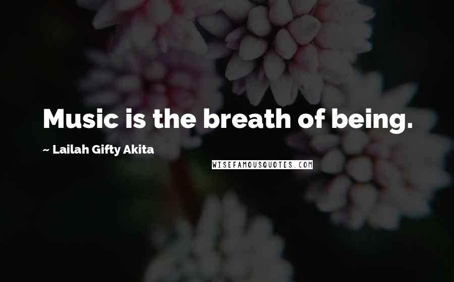 Lailah Gifty Akita Quotes: Music is the breath of being.