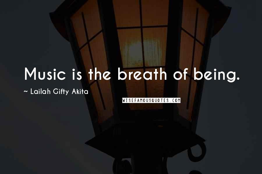 Lailah Gifty Akita Quotes: Music is the breath of being.