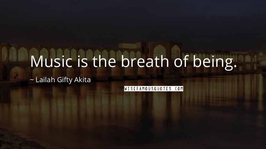 Lailah Gifty Akita Quotes: Music is the breath of being.