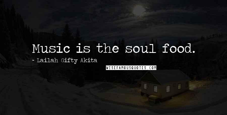 Lailah Gifty Akita Quotes: Music is the soul food.