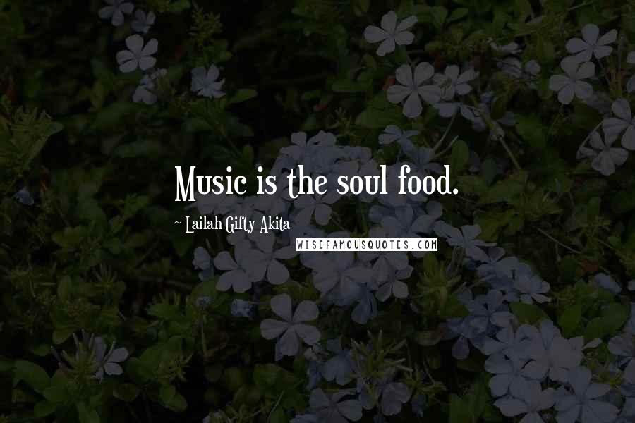 Lailah Gifty Akita Quotes: Music is the soul food.