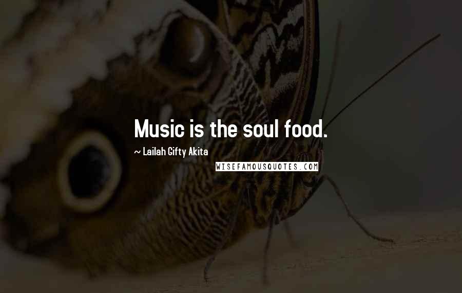 Lailah Gifty Akita Quotes: Music is the soul food.