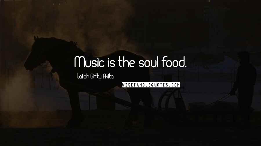 Lailah Gifty Akita Quotes: Music is the soul food.