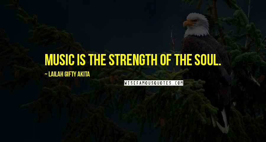 Lailah Gifty Akita Quotes: Music is the strength of the soul.