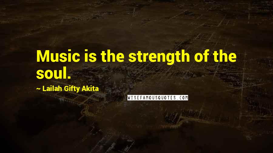 Lailah Gifty Akita Quotes: Music is the strength of the soul.