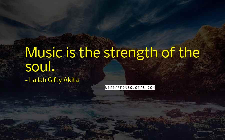 Lailah Gifty Akita Quotes: Music is the strength of the soul.