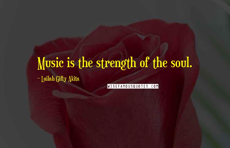 Lailah Gifty Akita Quotes: Music is the strength of the soul.