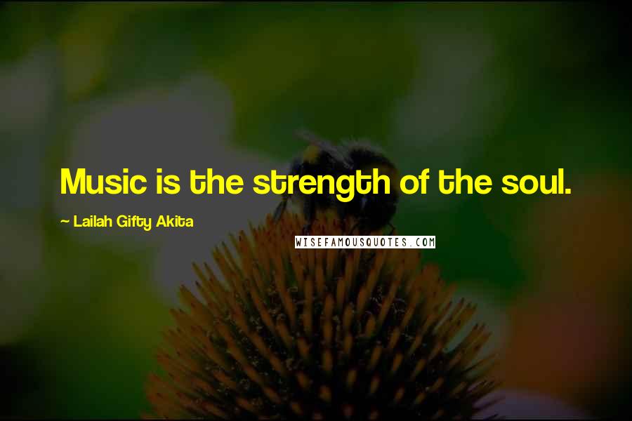 Lailah Gifty Akita Quotes: Music is the strength of the soul.