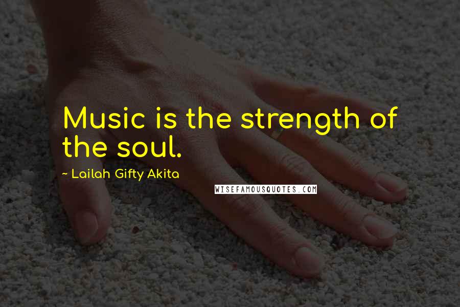 Lailah Gifty Akita Quotes: Music is the strength of the soul.