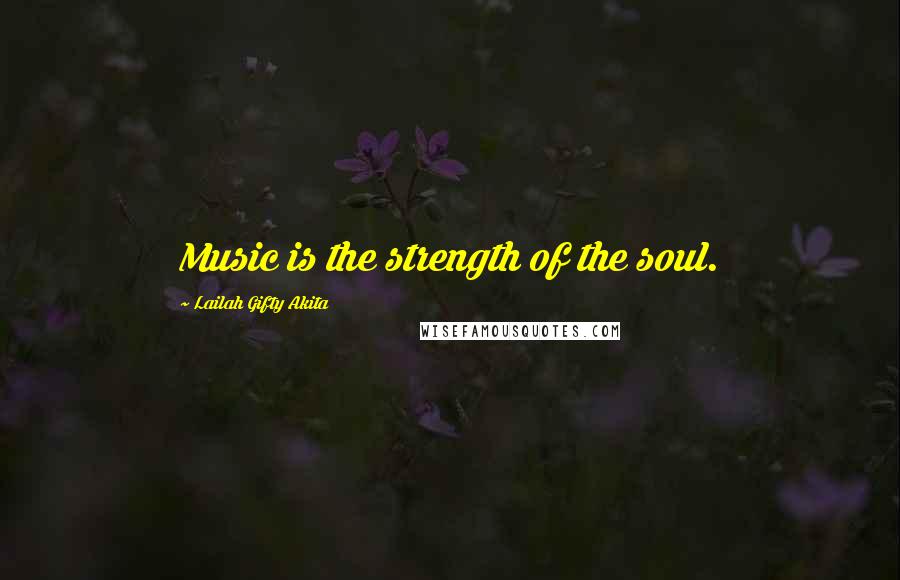 Lailah Gifty Akita Quotes: Music is the strength of the soul.