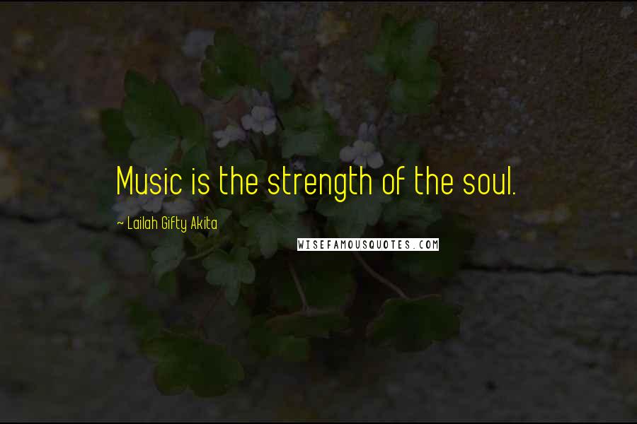 Lailah Gifty Akita Quotes: Music is the strength of the soul.