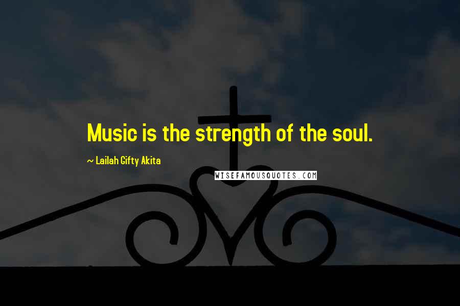 Lailah Gifty Akita Quotes: Music is the strength of the soul.