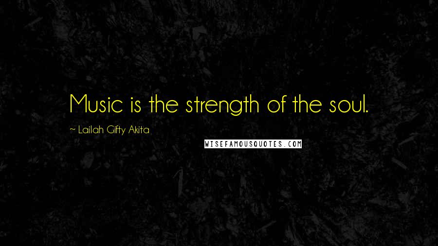 Lailah Gifty Akita Quotes: Music is the strength of the soul.