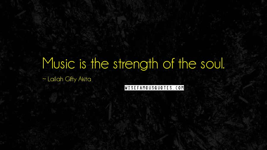 Lailah Gifty Akita Quotes: Music is the strength of the soul.