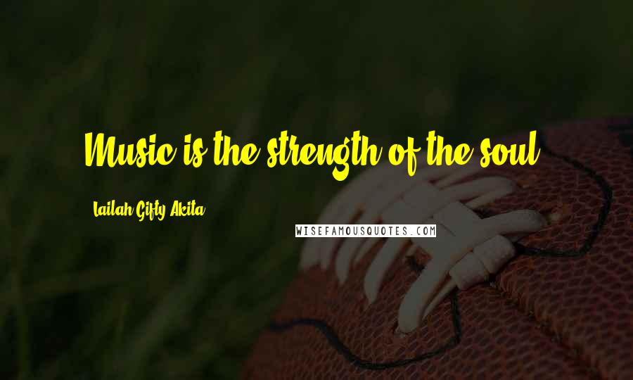 Lailah Gifty Akita Quotes: Music is the strength of the soul.