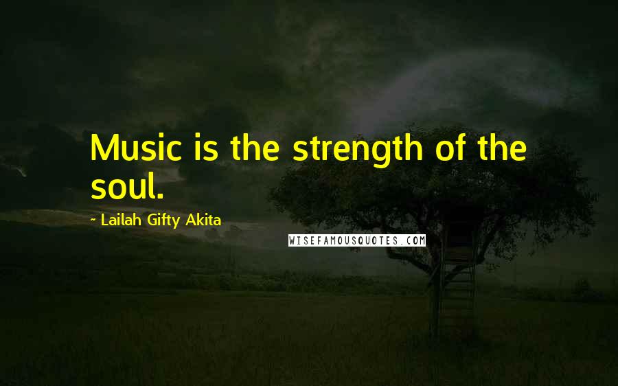 Lailah Gifty Akita Quotes: Music is the strength of the soul.