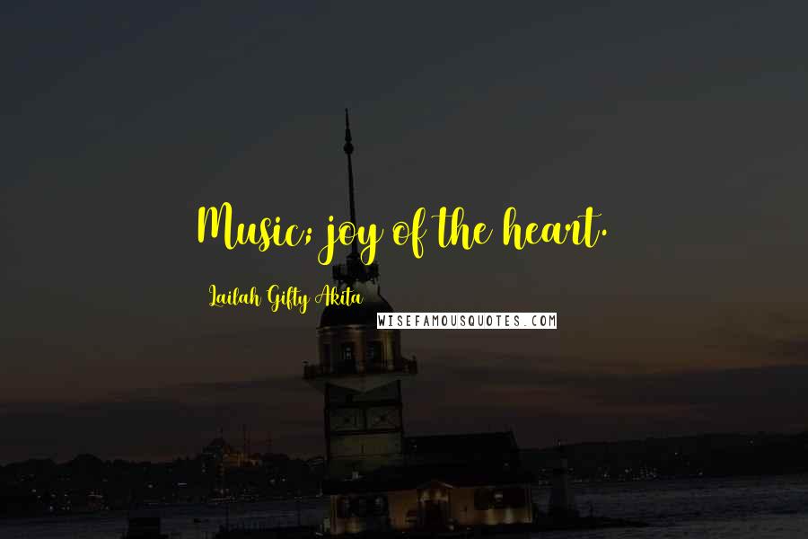 Lailah Gifty Akita Quotes: Music; joy of the heart.