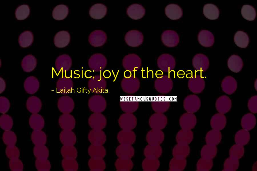 Lailah Gifty Akita Quotes: Music; joy of the heart.