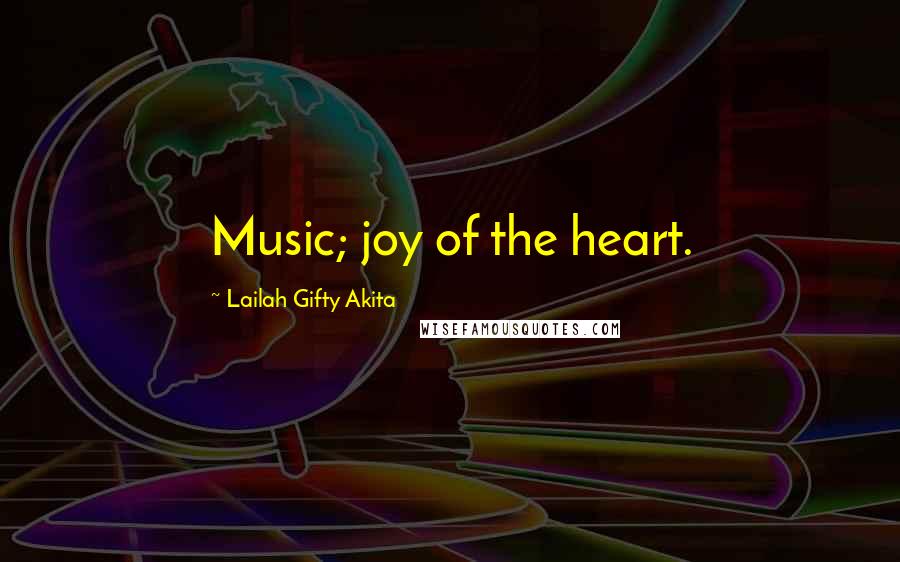 Lailah Gifty Akita Quotes: Music; joy of the heart.