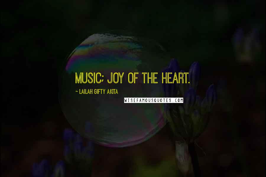 Lailah Gifty Akita Quotes: Music; joy of the heart.