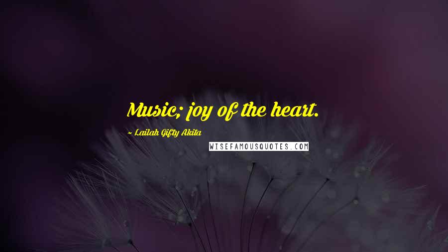Lailah Gifty Akita Quotes: Music; joy of the heart.