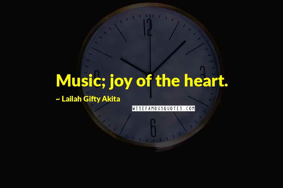 Lailah Gifty Akita Quotes: Music; joy of the heart.