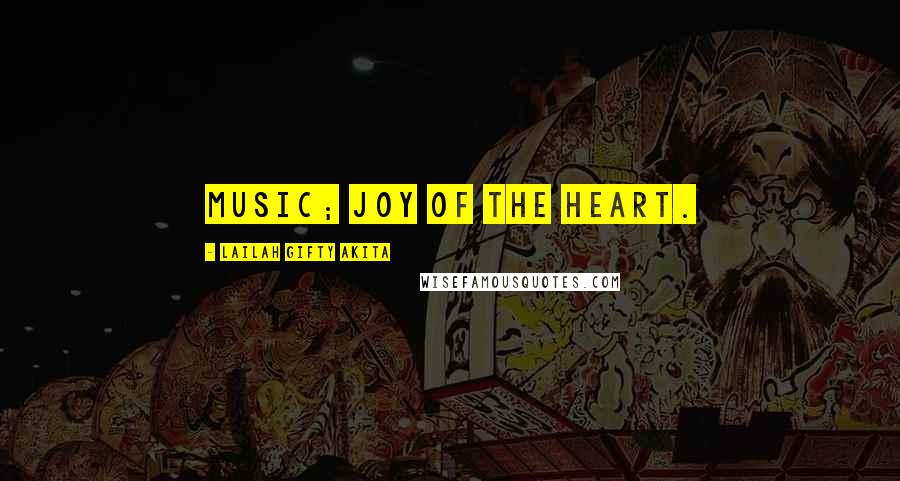 Lailah Gifty Akita Quotes: Music; joy of the heart.