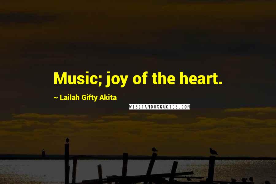 Lailah Gifty Akita Quotes: Music; joy of the heart.