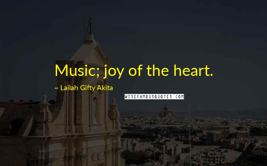 Lailah Gifty Akita Quotes: Music; joy of the heart.