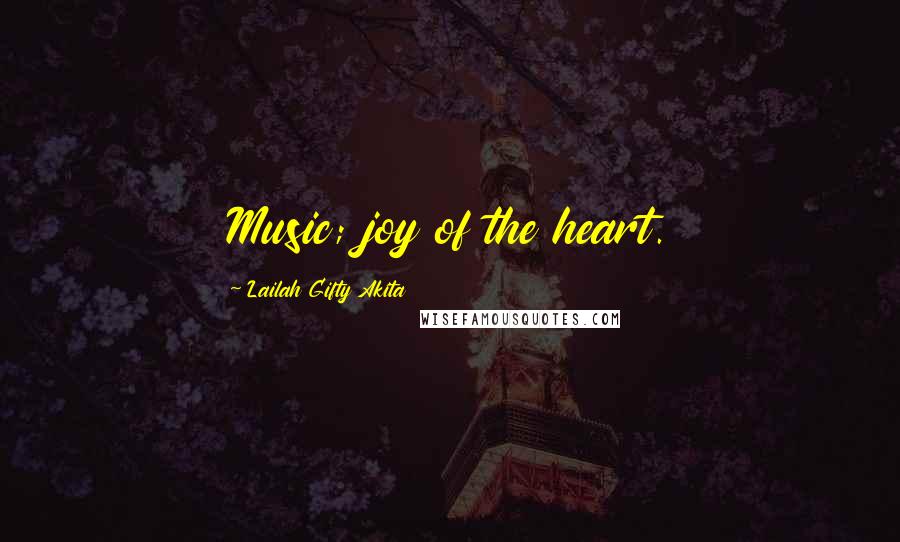 Lailah Gifty Akita Quotes: Music; joy of the heart.