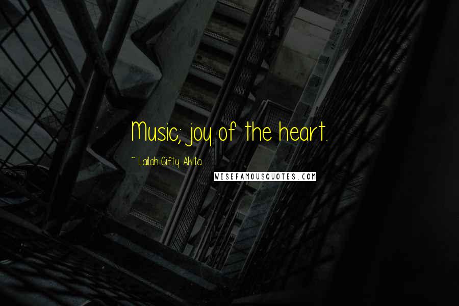 Lailah Gifty Akita Quotes: Music; joy of the heart.