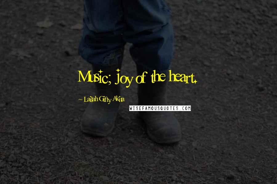 Lailah Gifty Akita Quotes: Music; joy of the heart.