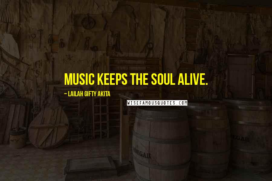 Lailah Gifty Akita Quotes: Music keeps the soul alive.