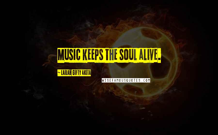 Lailah Gifty Akita Quotes: Music keeps the soul alive.