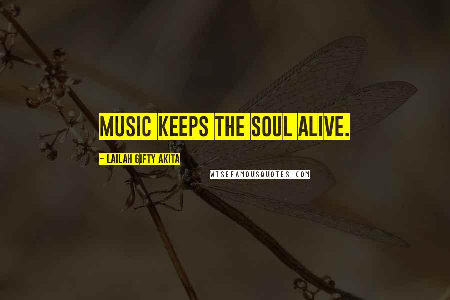 Lailah Gifty Akita Quotes: Music keeps the soul alive.