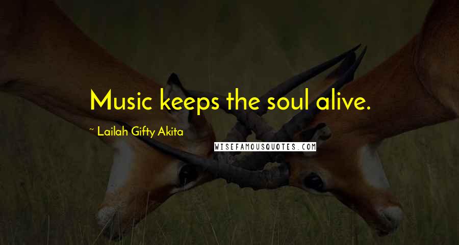 Lailah Gifty Akita Quotes: Music keeps the soul alive.
