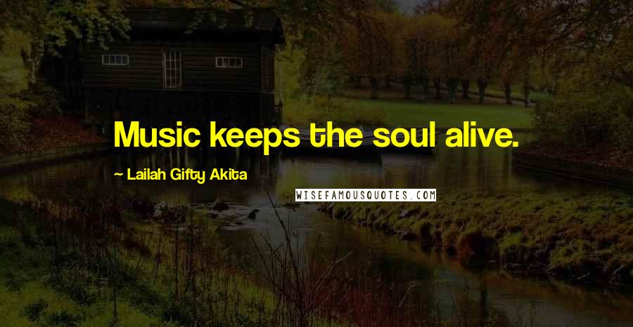 Lailah Gifty Akita Quotes: Music keeps the soul alive.
