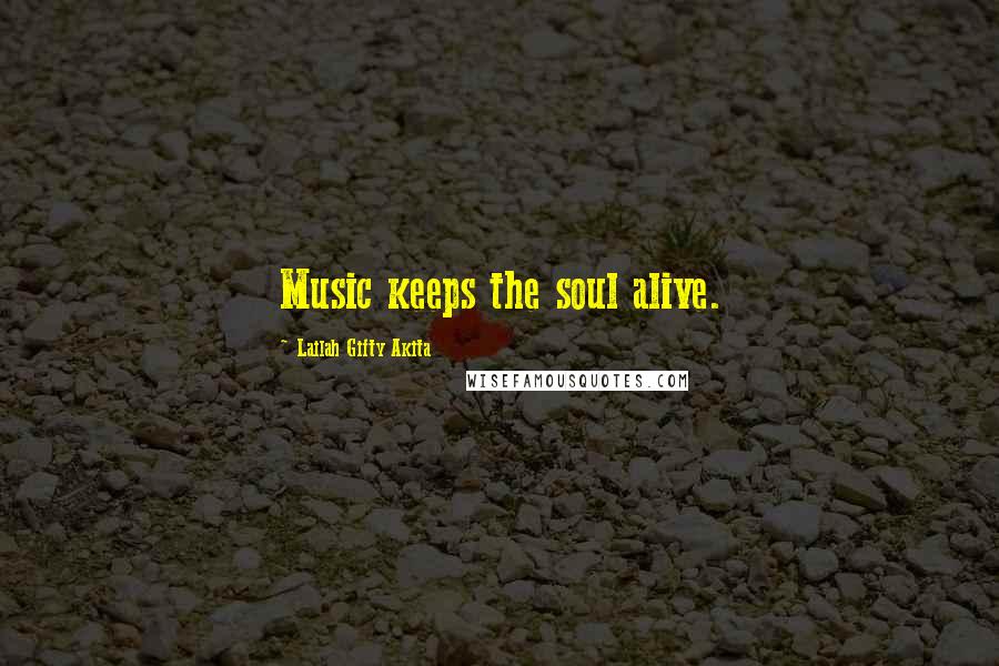 Lailah Gifty Akita Quotes: Music keeps the soul alive.