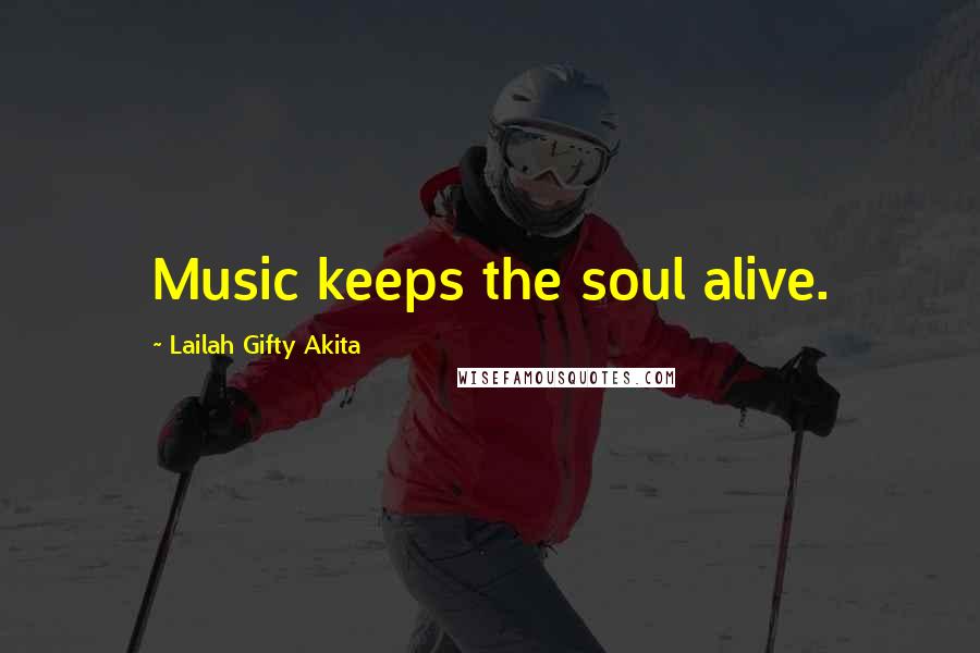 Lailah Gifty Akita Quotes: Music keeps the soul alive.
