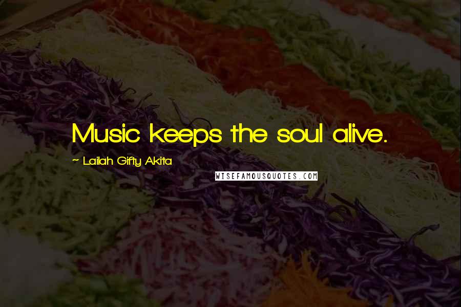 Lailah Gifty Akita Quotes: Music keeps the soul alive.