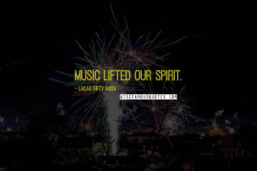 Lailah Gifty Akita Quotes: Music lifted our spirit.