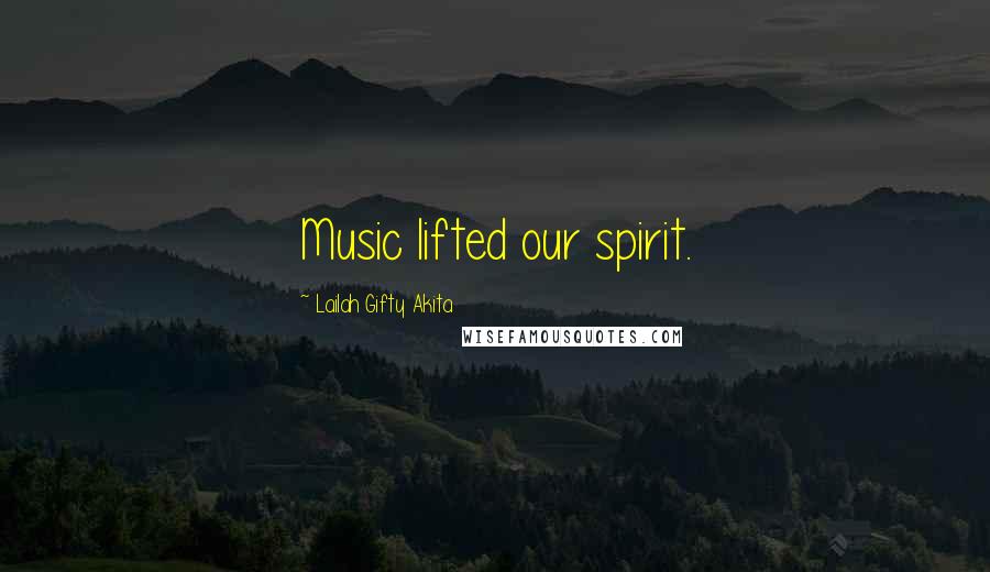 Lailah Gifty Akita Quotes: Music lifted our spirit.