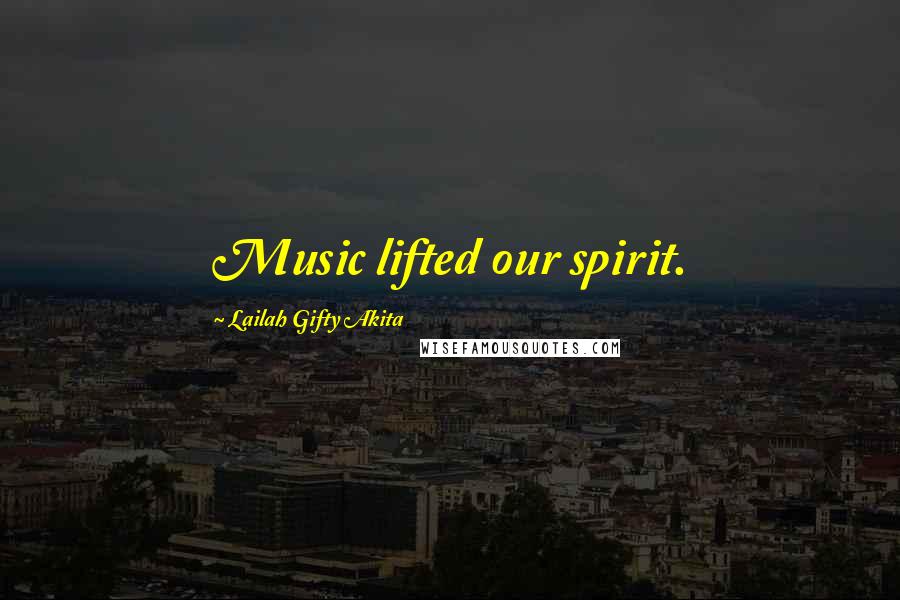 Lailah Gifty Akita Quotes: Music lifted our spirit.