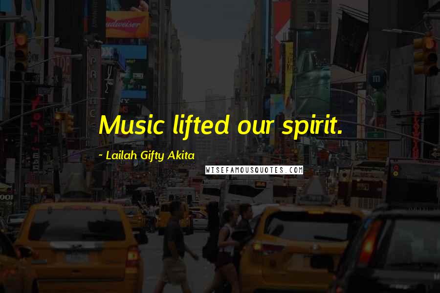 Lailah Gifty Akita Quotes: Music lifted our spirit.