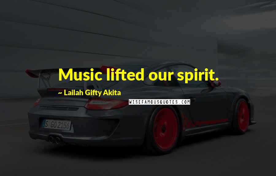 Lailah Gifty Akita Quotes: Music lifted our spirit.