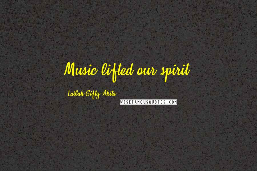 Lailah Gifty Akita Quotes: Music lifted our spirit.