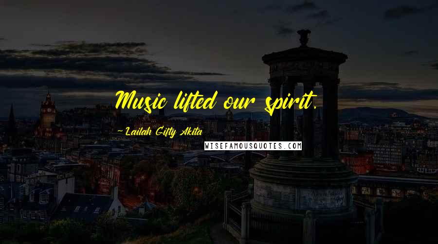 Lailah Gifty Akita Quotes: Music lifted our spirit.