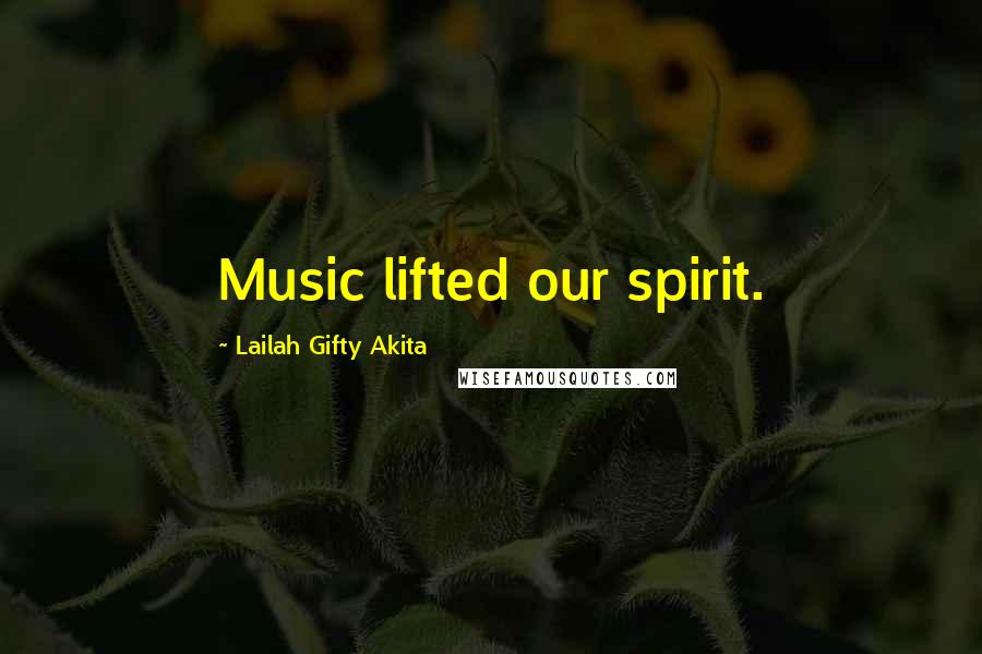 Lailah Gifty Akita Quotes: Music lifted our spirit.